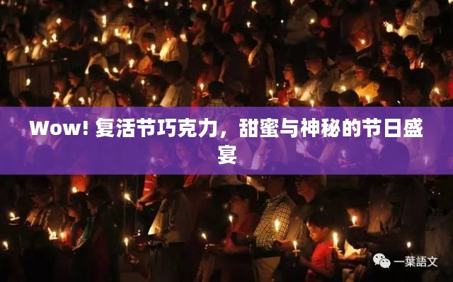 Wow! 复活节巧克力，甜蜜与神秘的节日盛宴