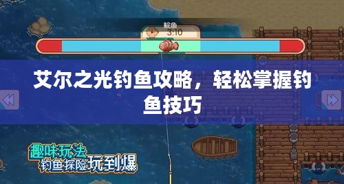 艾尔之光钓鱼攻略，轻松掌握钓鱼技巧