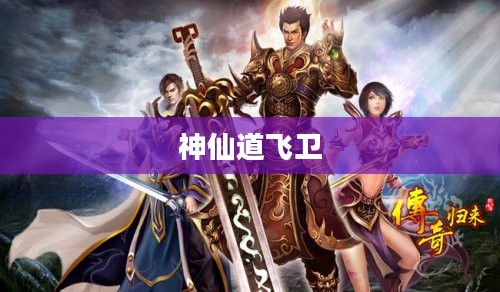 神仙道飞卫，传奇中的绝代英雄