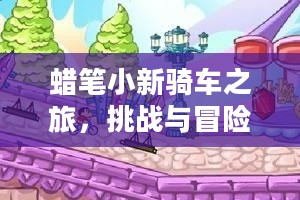 蜡笔小新骑车之旅，挑战与冒险的再次启程