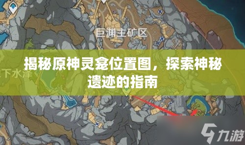 揭秘原神灵龛位置图，探索神秘遗迹的指南
