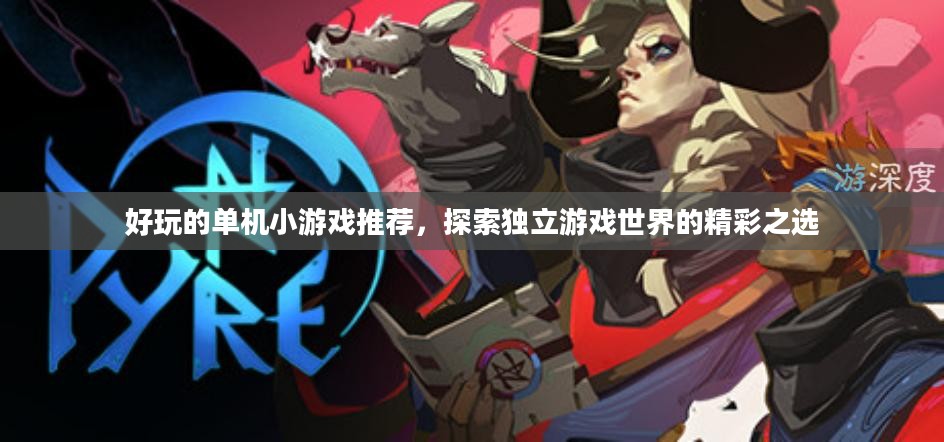 好玩的单机小游戏推荐，探索独立游戏世界的精彩之选