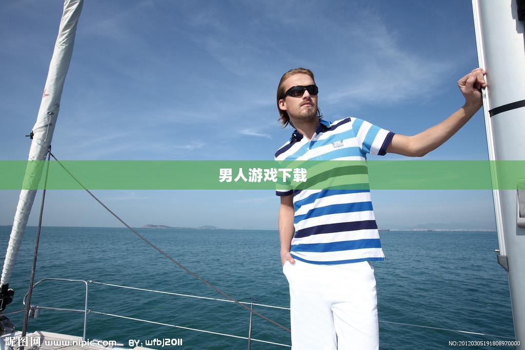 男人游戏下载，探索现代游戏世界的魅力
