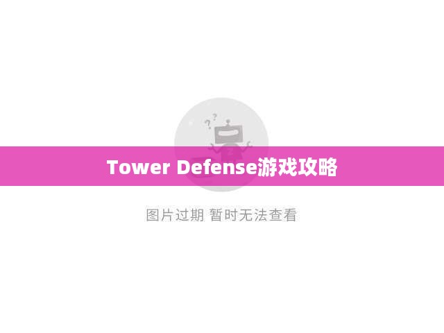 Tower Defense游戏攻略，战略与技巧