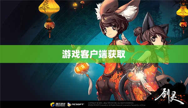 剑灵下载全攻略，轻松获取游戏客户端