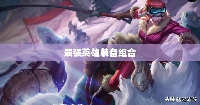 爆破鬼才出装攻略,打造最强英雄装备组合 爆破鬼才出装攻略,打造最强英雄装备组合