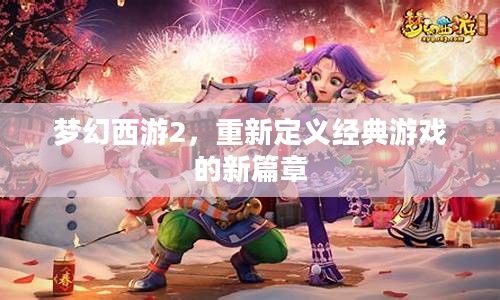 梦幻西游2，重新定义经典游戏的新篇章