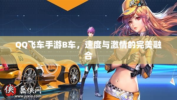 QQ飞车手游B车,速度与激情的完美融合 QQ飞车手游B车,速度与激情的完美融合