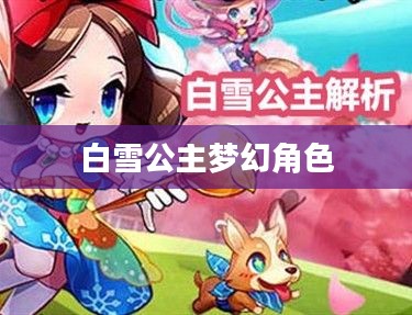 天天酷跑中的白雪公主,梦幻角色与无尽奔跑的乐趣 天天酷跑中的白雪公主,梦幻角色与无尽奔跑的乐趣