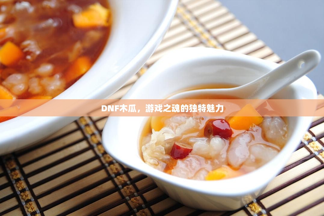 DNF木瓜，游戏之魂的独特魅力