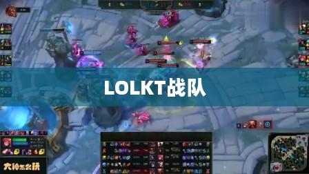 LOLKT战队，荣耀与激情的碰撞