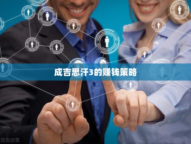 成吉思汗3的赚钱策略与经营之道