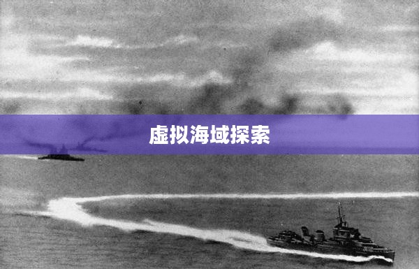 大型网络海战游戏，探索虚拟海域的新纪元