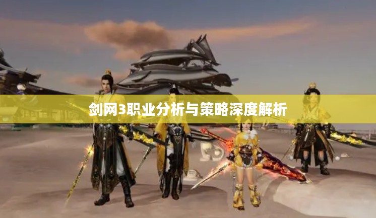 剑网3职业分析与策略深度解析 剑网3职业分析与策略深度解析