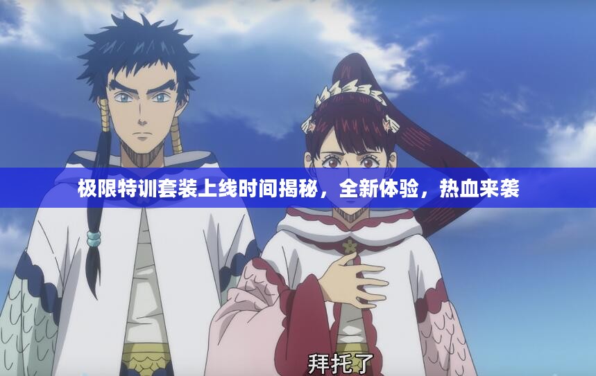 极限特训套装上线时间揭秘，全新体验，热血来袭