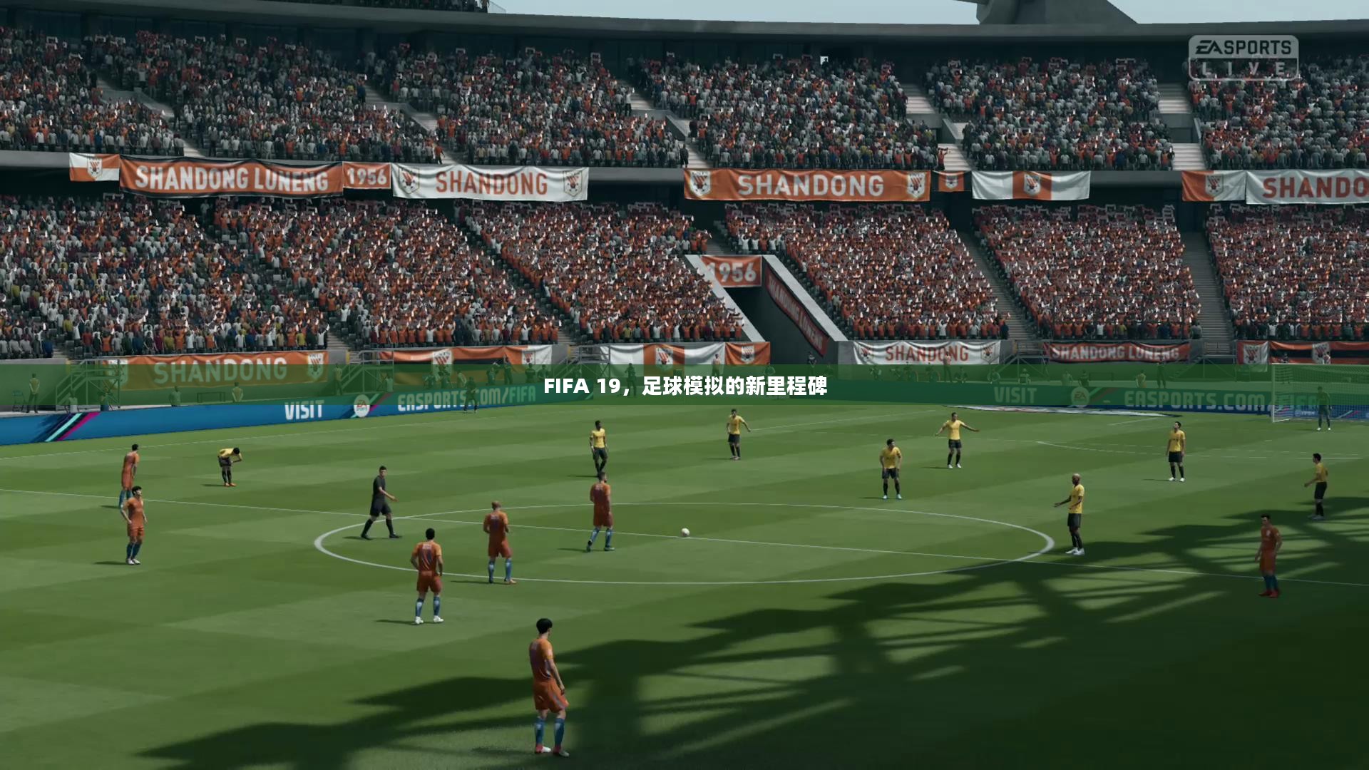 FIFA 19,足球模拟的新里程碑 FIFA 19,足球模拟的新里程碑