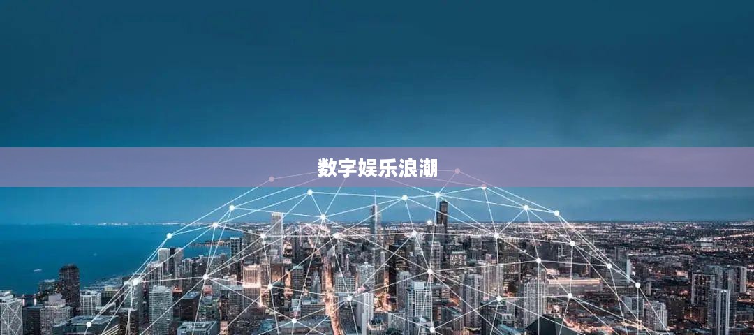 线上游戏,新时代的数字娱乐浪潮 线上游戏,新时代的数字娱乐浪潮
