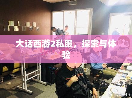 大话西游2私服,探索与体验 大话西游2私服,探索与体验