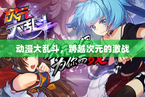 动漫大乱斗，跨越次元的激战
