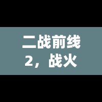 二战前线2，战火重燃的战场传奇