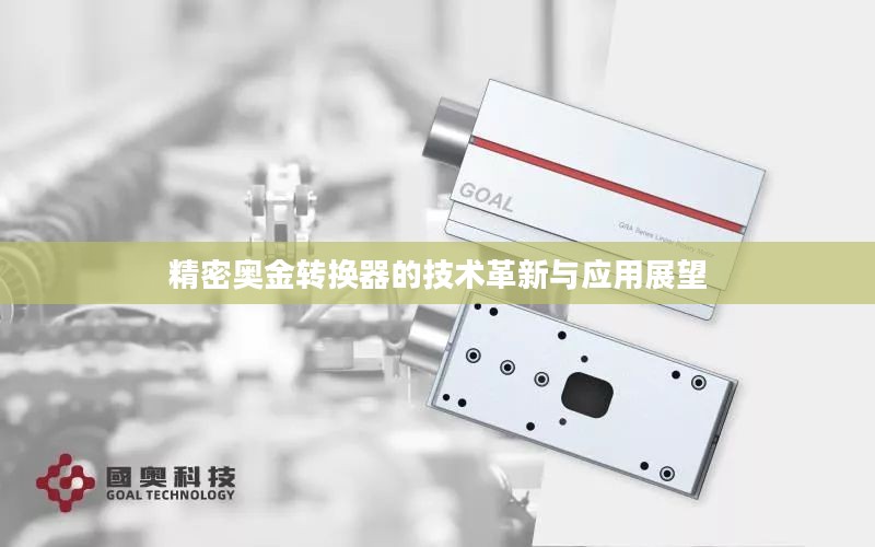 精密奥金转换器的技术革新与应用展望 精密奥金转换器的技术革新与应用展望