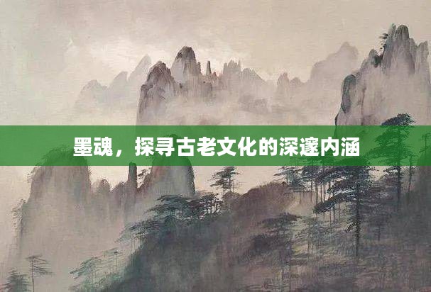 墨魂,探寻古老文化的深邃内涵 墨魂,探寻古老文化的深邃内涵