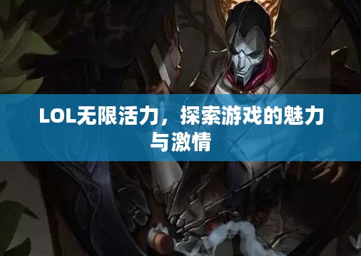 LOL无限活力，探索游戏的魅力与激情