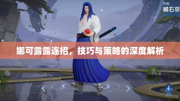 娜可露露连招,技巧与策略的深度解析 娜可露露连招,技巧与策略的深度解析