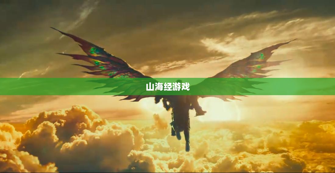 山海经游戏，探寻神秘世界的奇幻之旅