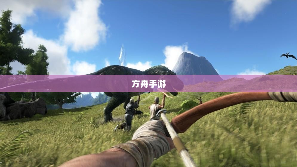 方舟手游，生存与探索的奇幻之旅