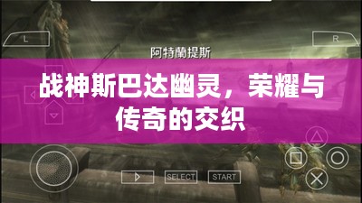 战神斯巴达幽灵，荣耀与传奇的交织