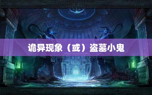 盗墓小鬼哪里多，探寻神秘古墓的诡异现象