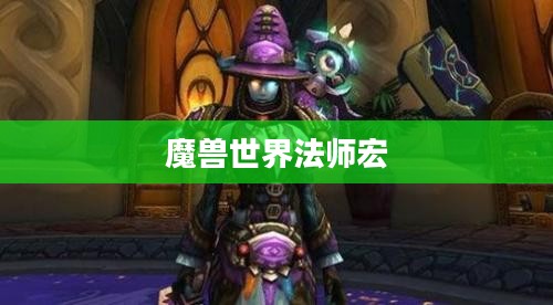 魔兽世界法师宏，掌控魔法，主宰战场