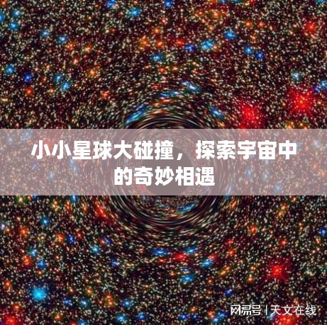 小小星球大碰撞，探索宇宙中的奇妙相遇