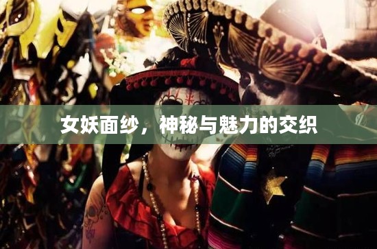女妖面纱，神秘与魅力的交织