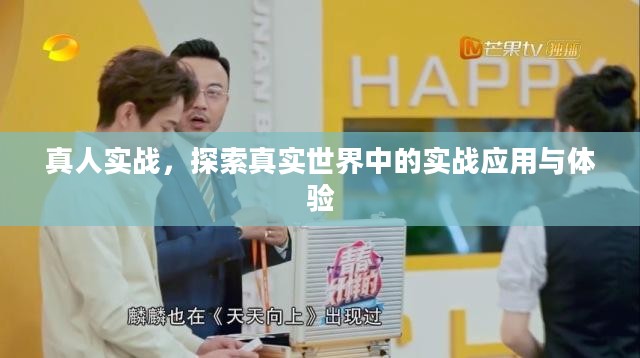 真人实战,探索真实世界中的实战应用与体验 真人实战,探索真实世界中的实战应用与体验