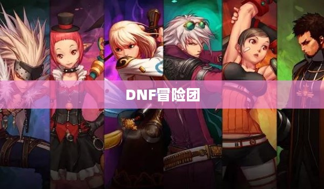 探索无尽之路,DNF冒险团名字背后的故事 探索无尽之路,DNF冒险团名字背后的故事