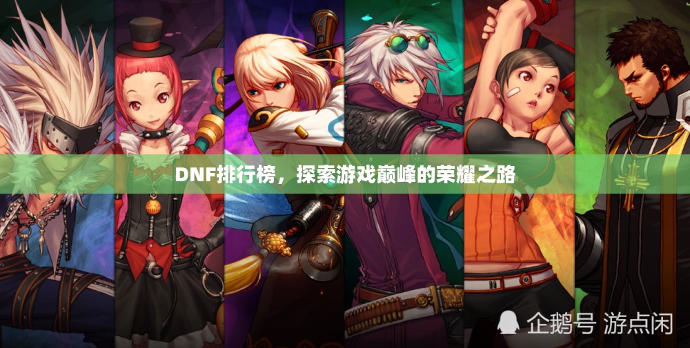 DNF排行榜,探索游戏巅峰的荣耀之路 DNF排行榜,探索游戏巅峰的荣耀之路