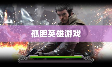 孤胆英雄游戏,勇者无畏的战场体验 孤胆英雄游戏,勇者无畏的战场体验