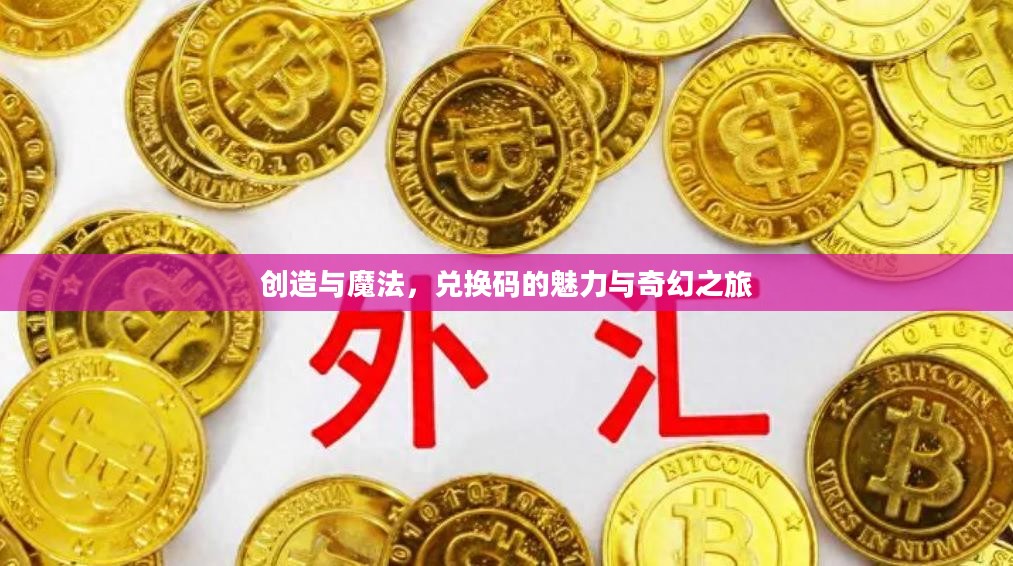 创造与魔法,兑换码的魅力与奇幻之旅 创造与魔法,兑换码的魅力与奇幻之旅