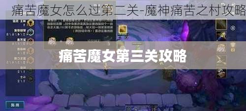 痛苦魔女第三关攻略详解，如何成功突破难关？