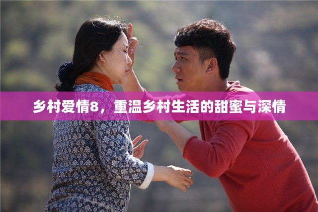 乡村爱情8，重温乡村生活的甜蜜与深情