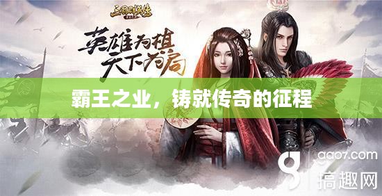 霸王之业,铸就传奇的征程 霸王之业,铸就传奇的征程