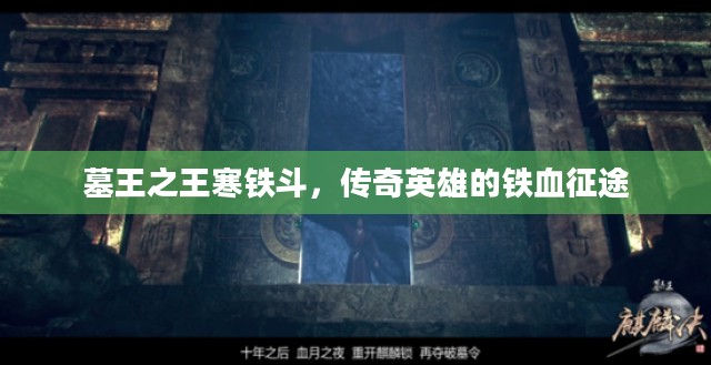 墓王之王寒铁斗,传奇英雄的铁血征途 墓王之王寒铁斗,传奇英雄的铁血征途