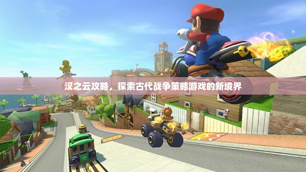 汉之云攻略,探索古代战争策略游戏的新境界 汉之云攻略,探索古代战争策略游戏的新境界