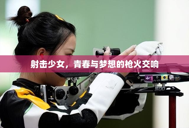 射击少女，青春与梦想的枪火交响