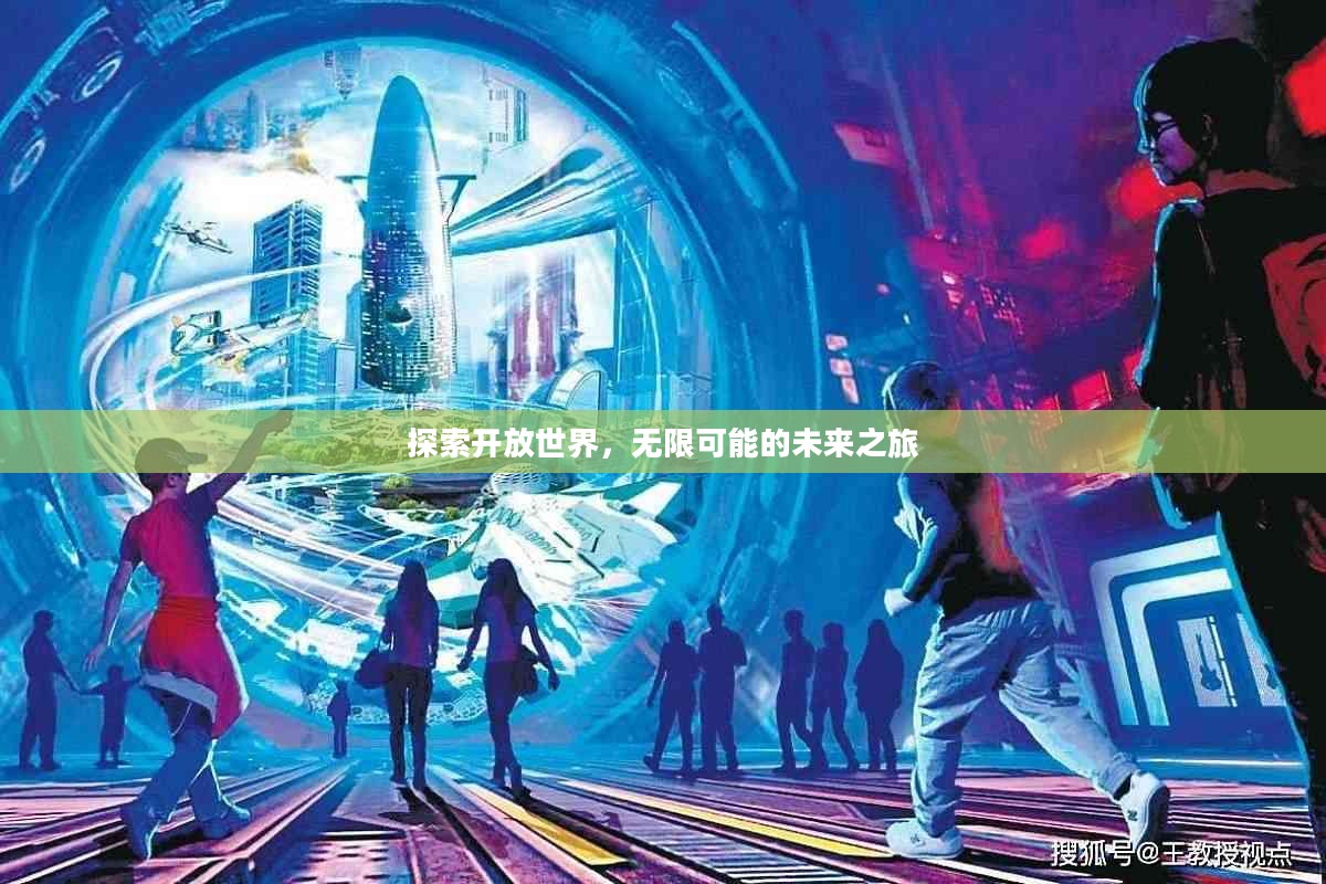 探索开放世界,无限可能的未来之旅 探索开放世界,无限可能的未来之旅