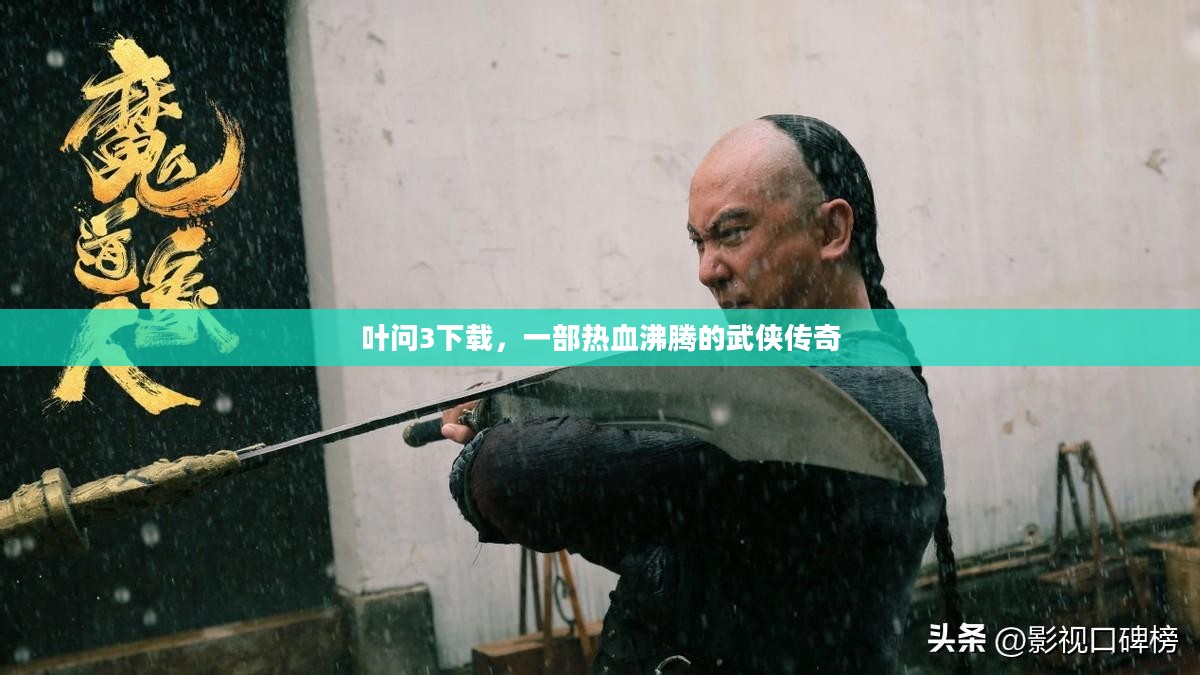 叶问3下载,一部热血沸腾的武侠传奇 叶问3下载,一部热血沸腾的武侠传奇