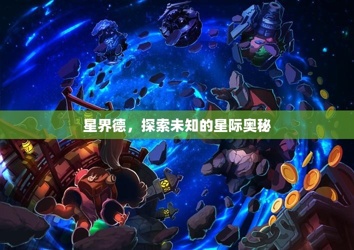 星界德，探索未知的星际奥秘