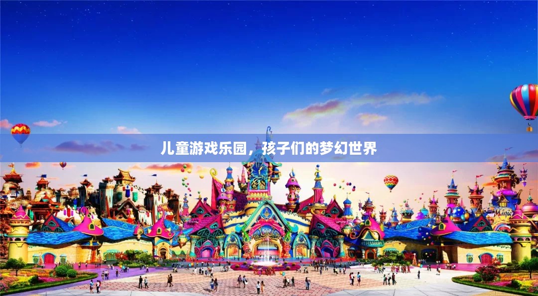 儿童游戏乐园，孩子们的梦幻世界